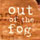 Out of the Fog the Movie